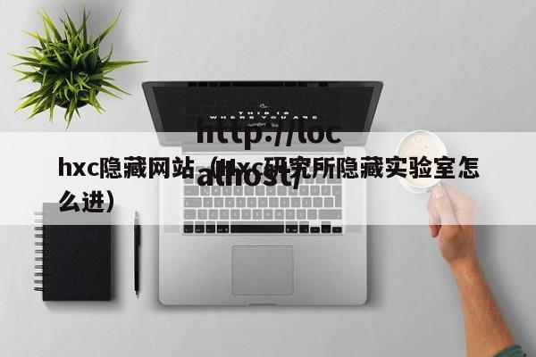 hxc隐藏网站(Hxc研究所隐藏实验室怎么进)